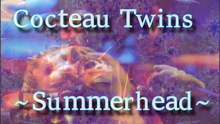 Cocteau Twins - Summerhead (Enhanced Album Version) 2021