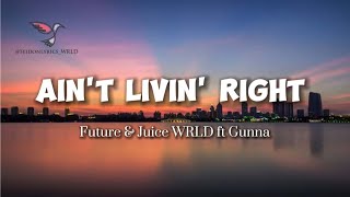 Future &amp; Juice WRLD. ft Gunna - Ain&#39;t livin right (lyrics)