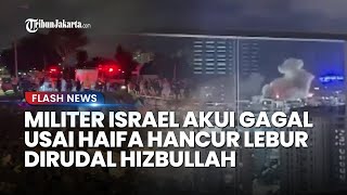 Serangan Hizbullah Belum Selesai: Kota Haifa Jadi Target hingga Hancur, Israel Akui Tak Bisa Halau