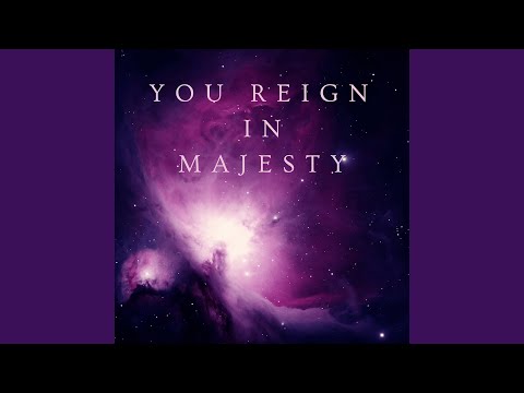 You Reign in Majesty