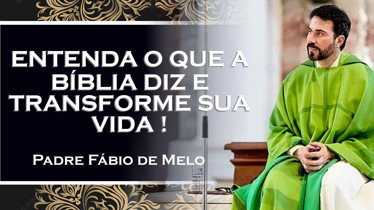 ENTENDA O QUE A BÍBLIA DIZ E TRANSFORME SUA VIDA , PADRE FÁBIO DE MELO