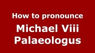 How to pronounce Michael Viii Palaeologus