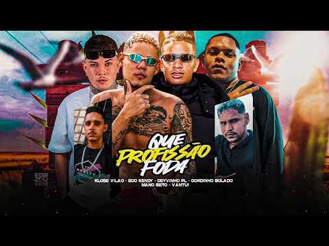QUE PROFISSÃO FODA - EOO KENDY, DEYVINHO PL, KLOSE VILÃO, VANTUY, MANO BETO, GORDINHO BOLADO