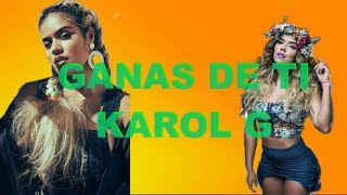 KAROL G - Ganas de ti (LETRA)
