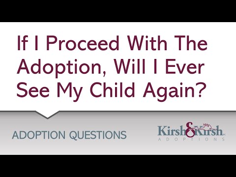 Adoption Question #18: If I proceed with the adoption will I ever see my child again?