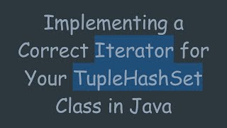 Download the video "Implementing a Correct Iterator for Your TupleHashSet Class in Java"