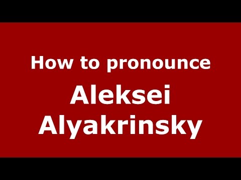 How to pronounce Aleksei Alyakrinsky (Russian/Russia)  - PronounceNames.com