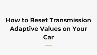 How to Reset Transmission Adaptive Values on Your Car