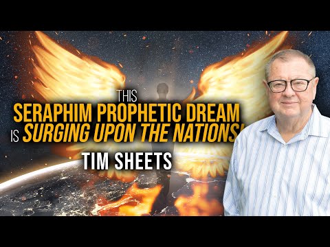 This Seraphim Prophetic Dream Is Surging Upon The Nations! | Tim Sheets
