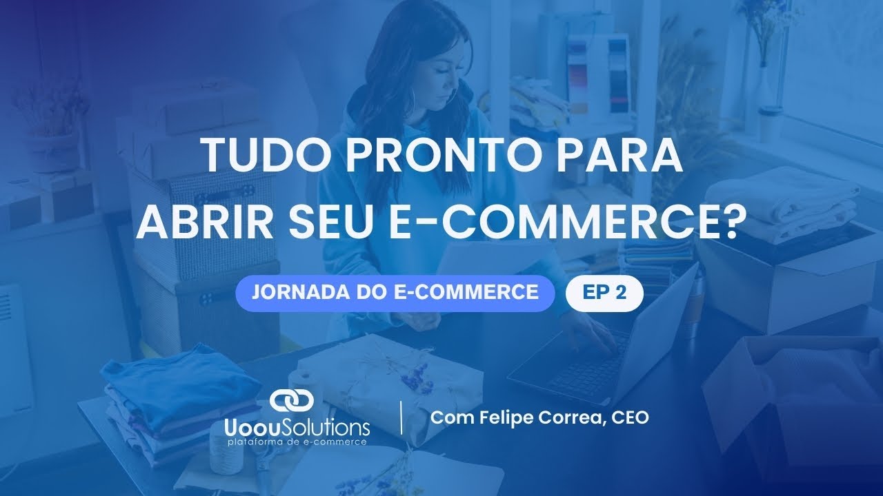 Tudo pronto para abrir seu e-commerce?  Descubra os passos essenciais! | Uoou Solutions