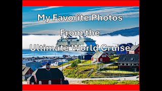 Final Video From The Ultimate World Cruise - My Favorite Photos