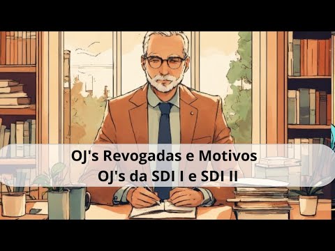 OJ'S REVOGADAS E MOTIVOS OJ'S DA SDI I E SDI II