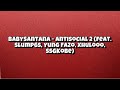 BabySantana Antisocial 2 Feat Slump6s Yung Fazo Xhulooo SSGKobe Prod Maajins Mudd Lyrics