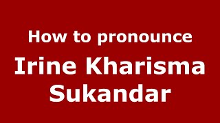How to pronounce Irine Kharisma Sukandar