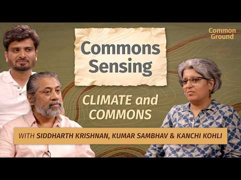 Commons Sensing: Ep 04 – Climate Change, Conflict & the Commons | Siddhartha Krishnan & Kumar Sambhav Shrivastava