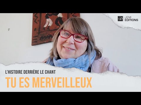 L'histoire derrière le chant: Tu es merveilleux par Thérèse Motte