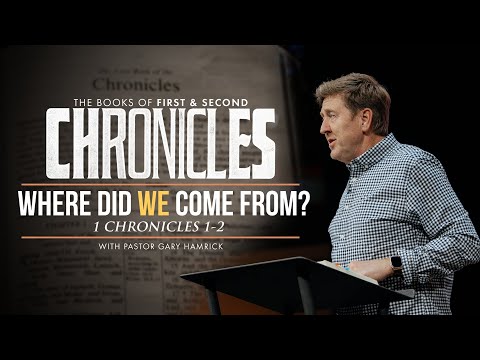 Where Did We Come From?  |  1 Chronicles 1–2  |  Gary Hamrick