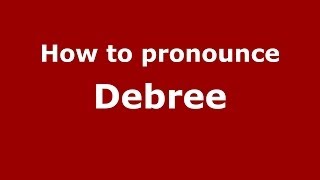 How to pronounce Debree