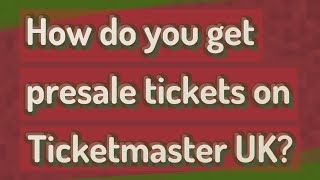 How do you get presale tickets on Ticketmaster UK?