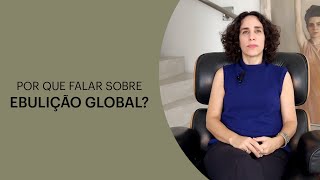 POR QUE FALAR SOBRE EBULIÇÃO GLOBAL? | MARIA HOMEM