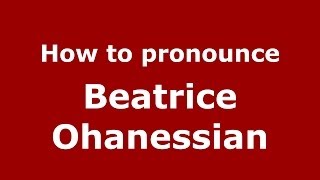 How to pronounce Beatrice Ohanessian