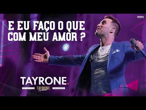 TAYRONE - E EU FAÇO O QUE COM MEU AMOR