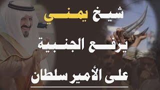 شيخ يمني يرفع الجنبية على الأمير سلطان بن عبدالعزيز .