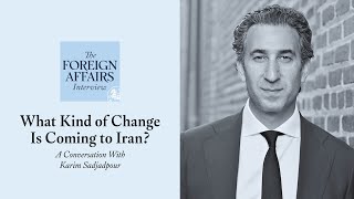 Karim Sadjadpour: What Kind of Change Is Coming to Iran? | Foreign Affairs Interview
