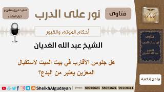 صورة هل جلوس الأقارب في بيت الميت لاستقبال المعزين يعتبر من البدع؟ الشيخ الغديان - مشروع كبار العلماء