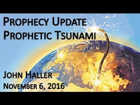 John Haller's Prophecy Update Prophetic Tsunami November 6 2016 – Andrew R