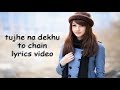 Tujhe Na Dekhu To Chain Mujhe Aata Nahi Hai New Lyrics Video