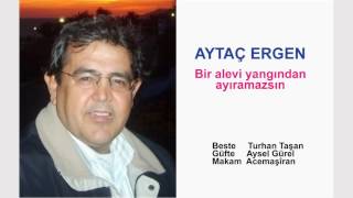 AYTAÇ ERGEN Bir alevi yangından ayıramazsın