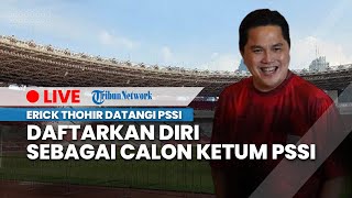 LIVE: Erick Thohir Datangi Kantor PSSI, Daftarkan Diri sebagai Calon Ketum PSSI Periode 2023-2027