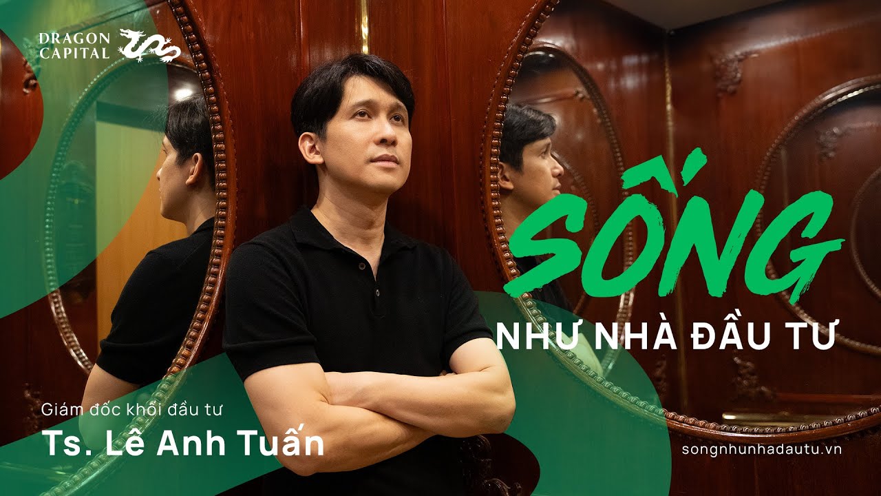 Dr. Lê Anh Tuấn - Sống Như Nhà Đầu Tư | Dragon Capital