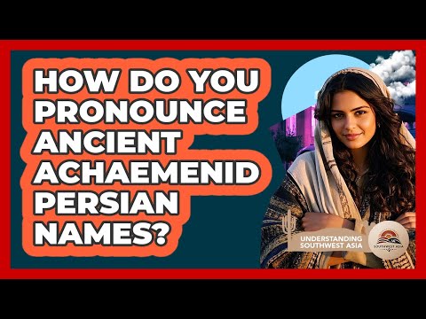 How Do You Pronounce Ancient Achaemenid Persian Names? - Understanding Southwest Asia