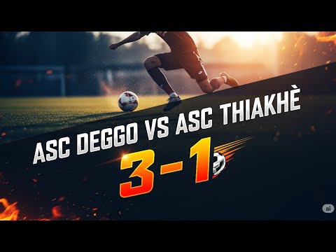 🔴 RÉSUMÉ: ASC DEGGO & ASC THIANKHÈ -  3 : 1 - DÉPARTEMENTAL.