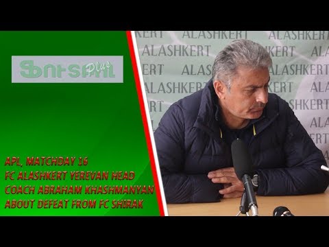 APL, Matchday 16 FC Alashert Yerevan Head Coach about defeat from FC Shirak Gyumri