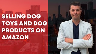 Selling Dog Toys and Dog Products On Amazon