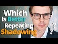 Which is Better: Shadowing or Repeating?
