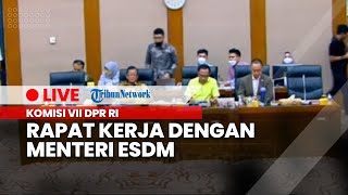 LIVE: Komisi VII DPR RI Rapat Kerja dengan Menteri ESDM Penyesuaian RKA-K/L Tahun 2023