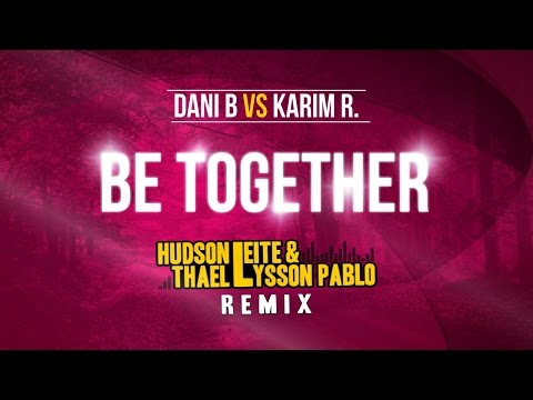 DANI B vs KARIM R - BE TOGETHER (Hudson Leite & Thaellysson Pablo Remix 2015)