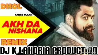 Akh Da Nishana Amrit Maan Dhol Remix Punjabi Song Ft Dj K Lahoria Production...