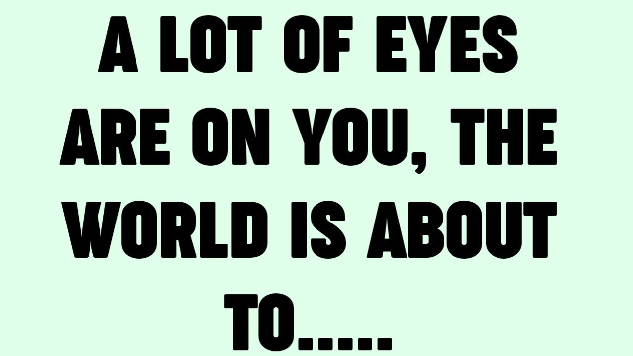 💸A LOT OF EYES ARE ON YOU, THE WORLD IS ABOUT TO.....