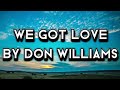 DON WILLIAMS ~WE GOT LOVE(LYRICS)