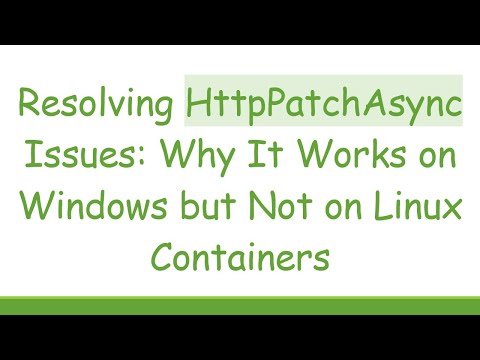 Resolving HttpPatchAsync Issues: Why It Works on Windows but Not on Linux Containers