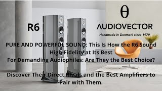 Audiovector R6: Discover Their Rivals and the Amplifiers That Take Them to the Next Level