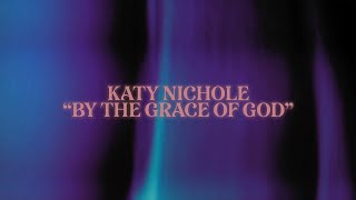 Katy Nichole - By The Grace Of God (Official Lyric Video)