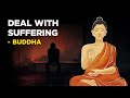 How To Deal With Suffering In Your Life - Buddha (Buddhism)
