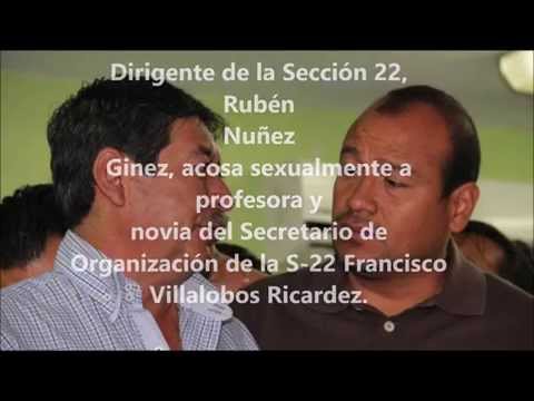 RUBEN NUÑEZ GINEZ LÍDER DE LA SECC-22- ACOSA-SEXUALMENTE A PROFESORA- FCO VILLALOBOS -CNTE