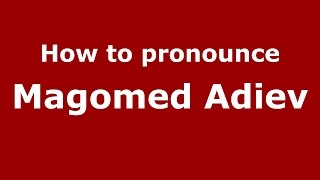 How to pronounce Magomed Adiev